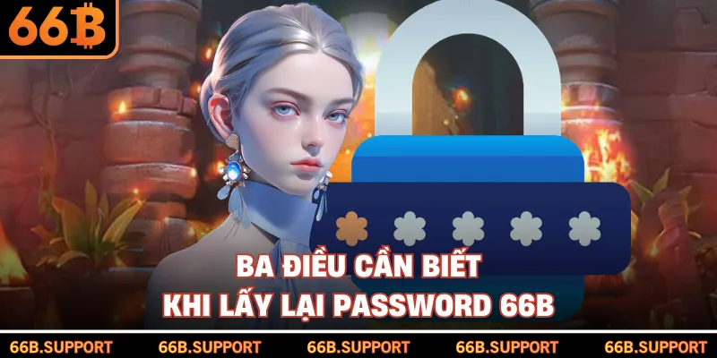 Ba điều cần biết khi lấy lại password 66B