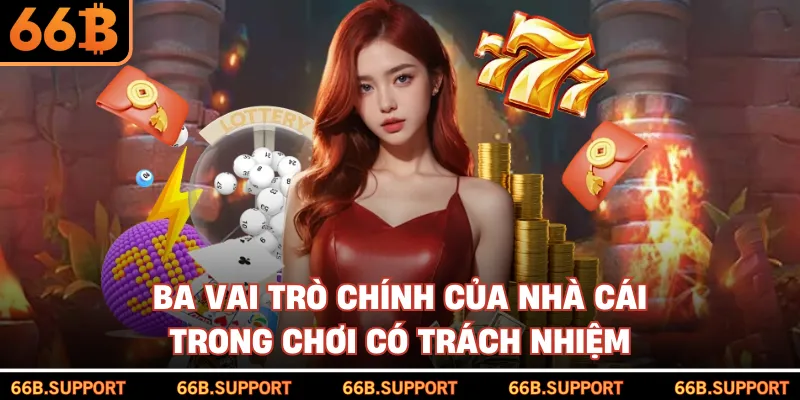 Ba vai trò chính của nhà cái trong chơi có trách nhiệm