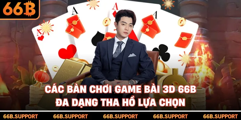 Các bàn chơi game bài 3D 66B đa dạng tha hồ lựa chọn
