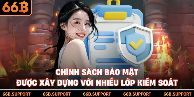 Chính sách bảo mật được xây dựng với nhiều lớp kiểm soát