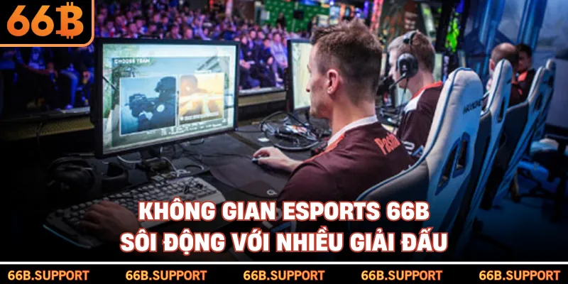Không gian Esports 66B sôi động với nhiều giải đấu