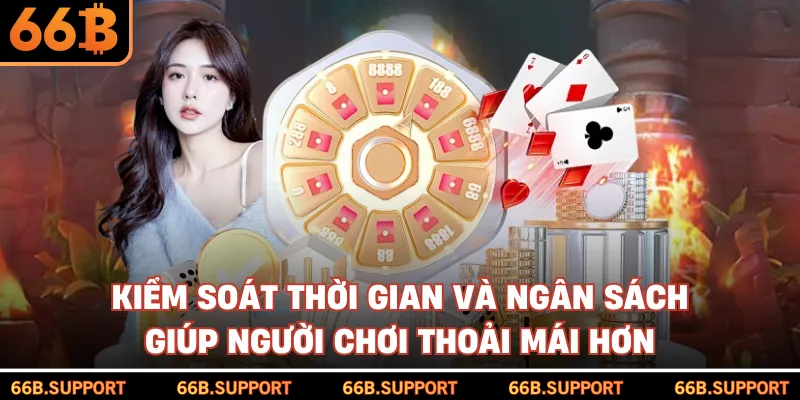 Kiểm soát thời gian và ngân sách giúp người chơi thoải mái hơn