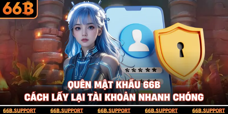 Quên Mật Khẩu 66B - Cách Lấy Lại Tài Khoản Nhanh Chóng