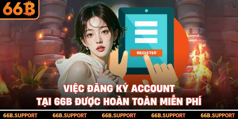 Việc đăng ký account tại 66B được hoàn toàn miễn phí